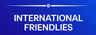 Friendlies